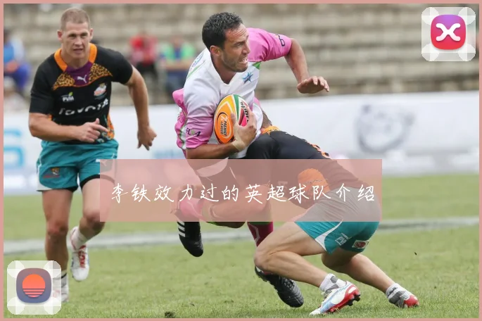 李铁效力过的英超球队介绍